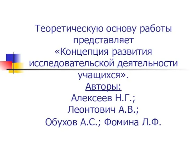 Теоретическую основу работы представляет «Концепция развития исследовательской деятельности учащихся». Авторы: Алексеев Н.Г.;