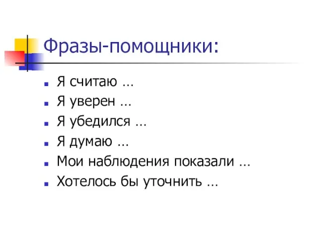 Фразы-помощники: Я считаю … Я уверен … Я убедился … Я думаю