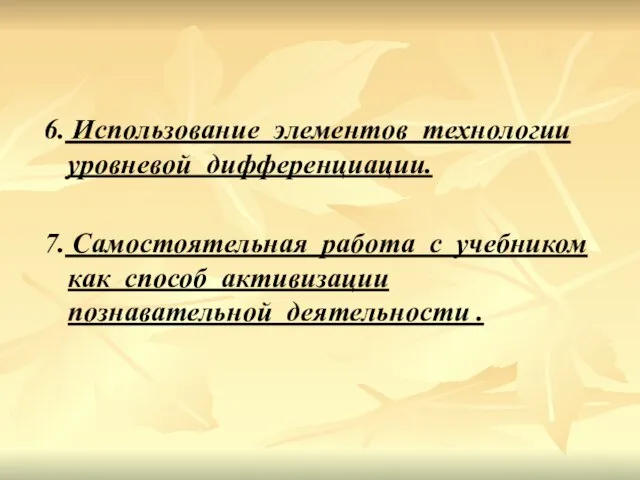 6. Использование элементов технологии уровневой дифференциации. 7. Самостоятельная работа с учебником как