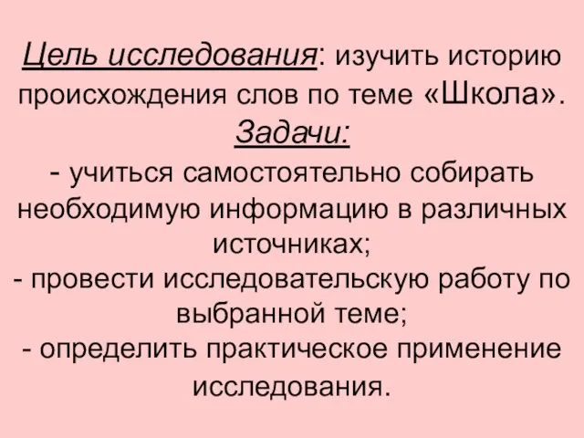 Цель исследования: изучить историю происхождения слов по теме «Школа». Задачи: - учиться