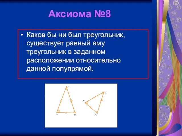 Аксиома №8 Каков бы ни был треугольник, существует равный ему треугольник в
