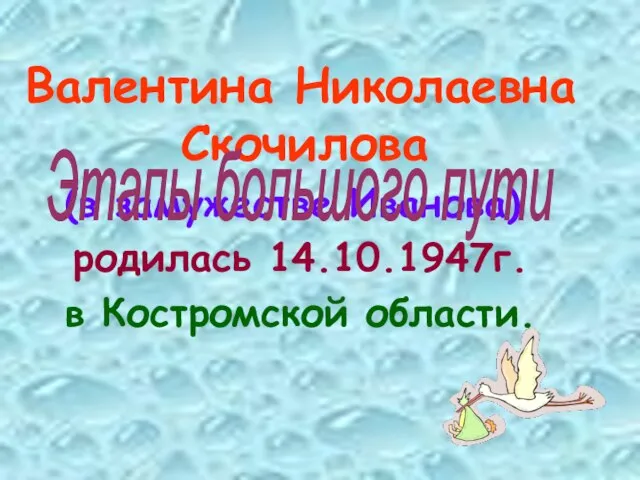 Валентина Николаевна Скочилова (в замужестве Иванова) родилась 14.10.1947г. в Костромской области. Этапы большого пути
