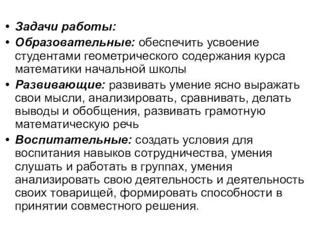 Задачи работы: Образовательные: обеспечить усвоение студентами геометрического содержания курса математики начальной школы