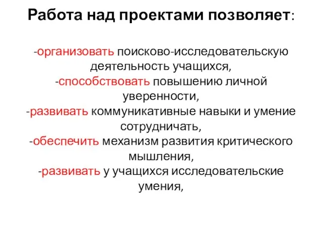 Работа над проектами позволяет: -организовать поисково-исследовательскую деятельность учащихся, -способствовать повышению личной уверенности,