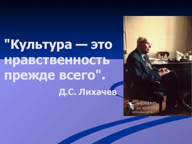 "Культура — это нравственность прежде всего". Д.С. Лихачев