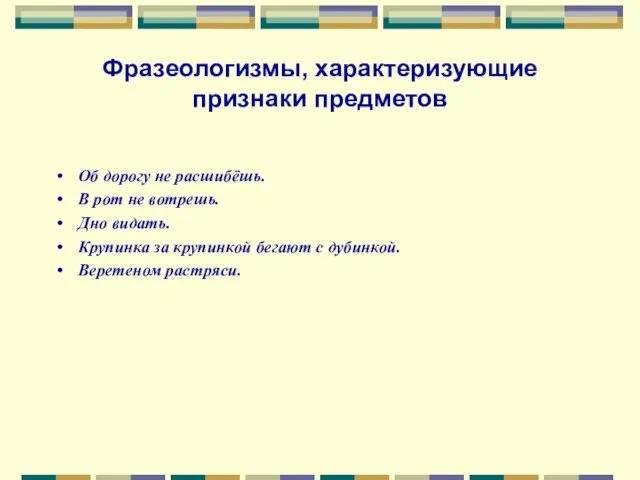 Фразеологизмы, характеризующие признаки предметов Об дорогу не расшибёшь. В рот не вотрешь.