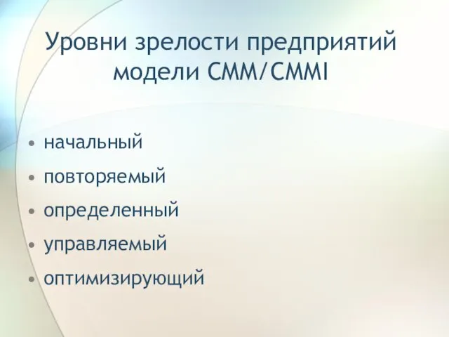 Уровни зрелости предприятий модели CMM/СММI начальный повторяемый определенный управляемый оптимизирующий