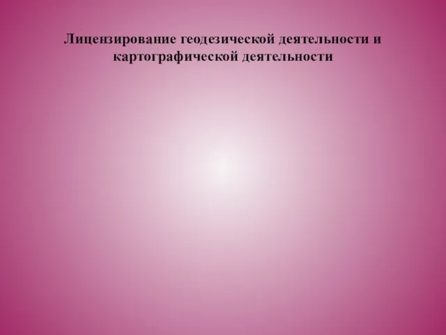 Лицензирование геодезической деятельности и картографической деятельности