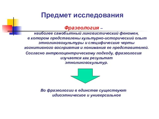 Предмет исследования Фразеология – наиболее самобытный лингвистический феномен, в котором представлены культурно-исторический