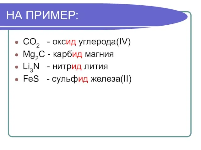 НА ПРИМЕР: CO2 - оксид углерода(IV) Mg2C - карбид магния Li3N -