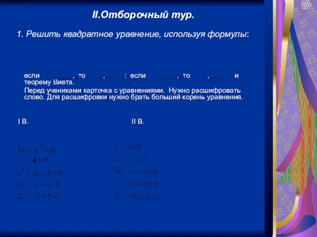 II.Отборочный тур. 1. Решить квадратное уравнение, используя формулы: если , то ,