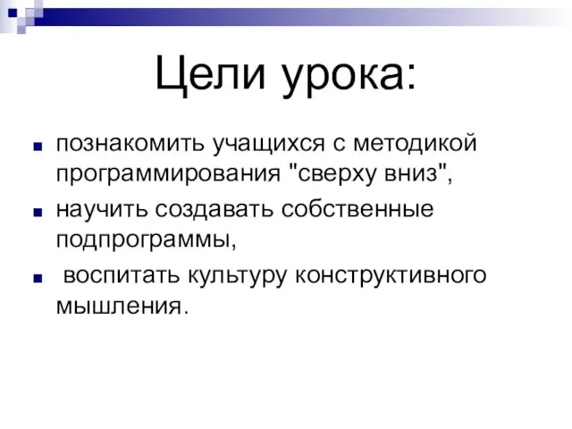 Цели урока: познакомить учащихся с методикой программирования "сверху вниз", научить создавать собственные