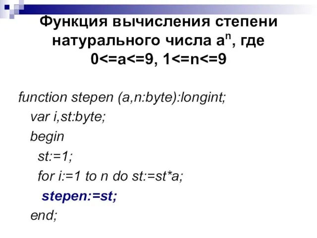 Функция вычисления степени натурального числа аn, где 0 function stepen (a,n:byte):longint; var