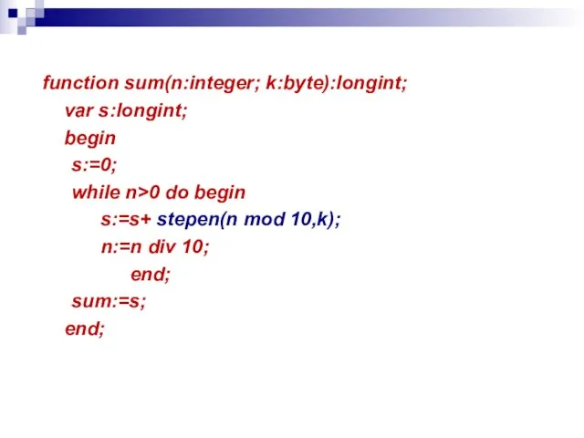 function sum(n:integer; k:byte):longint; var s:longint; begin s:=0; while n>0 do begin s:=s+