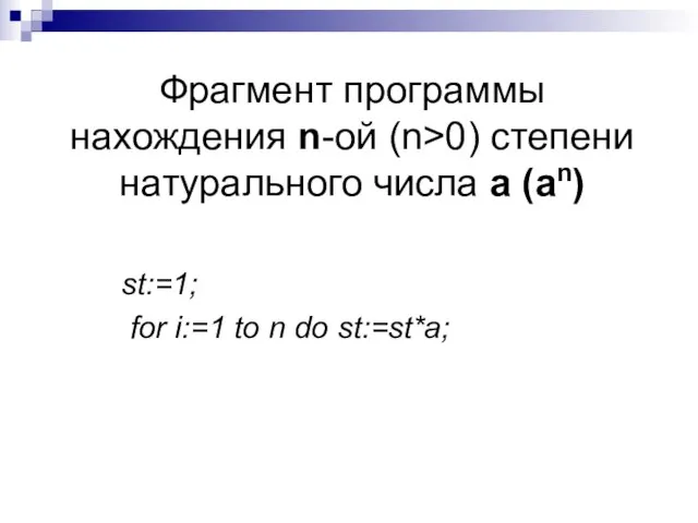 Фрагмент программы нахождения n-ой (n>0) степени натурального числа а (аn) st:=1; for