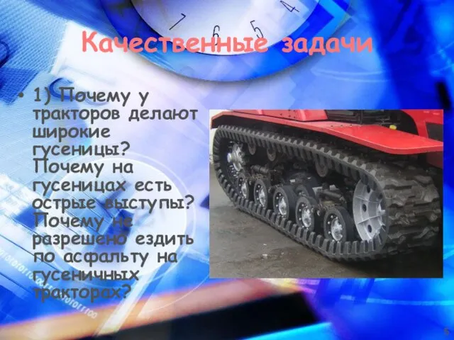 Качественные задачи 1) Почему у тракторов делают широкие гусеницы? Почему на гусеницах