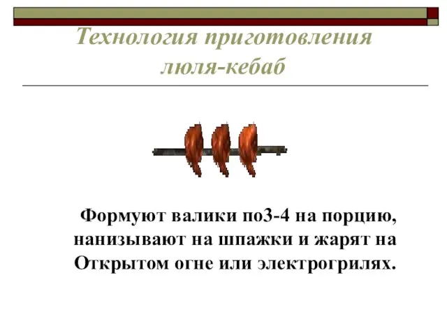 Технология приготовления люля-кебаб Формуют валики по3-4 на порцию, нанизывают на шпажки и