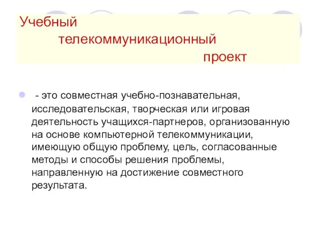 Учебный телекоммуникационный проект - это совместная учебно-познавательная, исследовательская, творческая или игровая деятельность