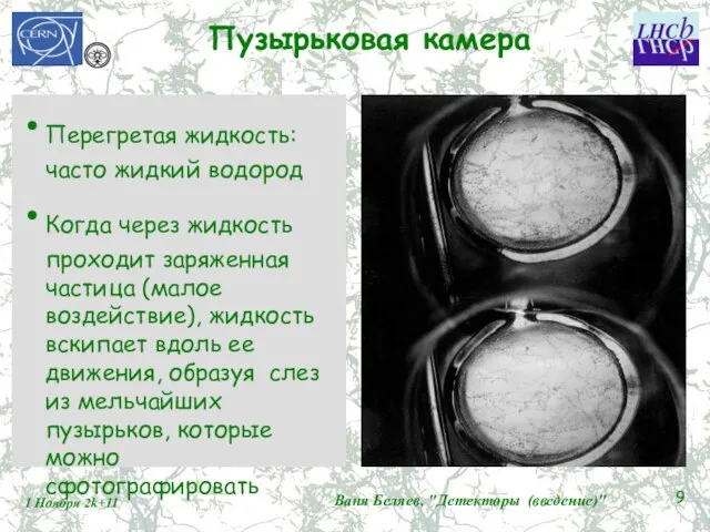 Пузырьковая камера Перегретая жидкость: часто жидкий водород Когда через жидкость проходит заряженная