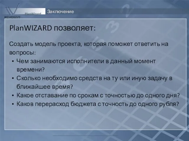 Заключение Wizardsoft PlanWizard PlanWIZARD позволяет: Создать модель проекта, которая поможет ответить на