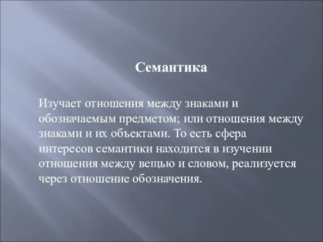 Семантика Изучает отношения между знаками и обозначаемым предметом; или отношения между знаками