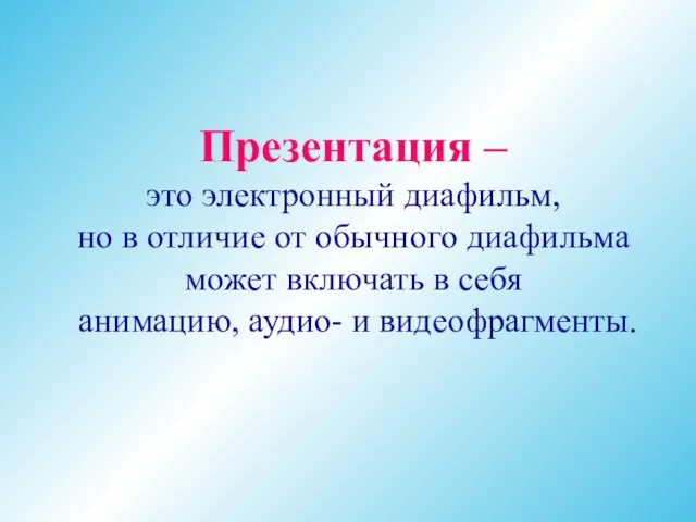 Презентация – это электронный диафильм, но в отличие от обычного диафильма может