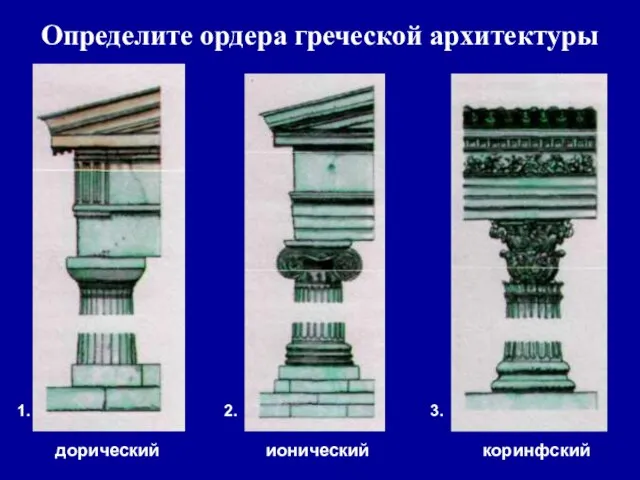 Определите ордера греческой архитектуры 1. 2. 3. дорический ионический коринфский