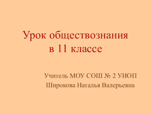 Урок обществознания в 11 классе Учитель МОУ СОШ № 2 УИОП Широкова Наталья Валерьевна