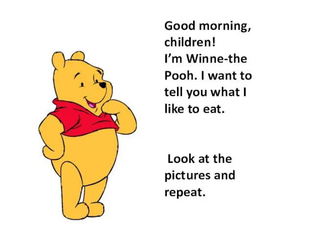 Good morning, children! I’m Winne-the Pooh. I want to tell you what