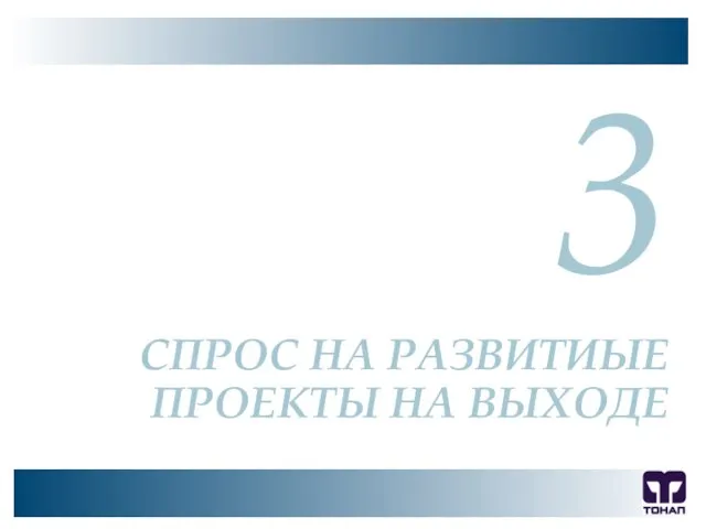 ООО "ТОНАП", 2007 г. 3 СПРОС НА РАЗВИТИЫЕ ПРОЕКТЫ НА ВЫХОДЕ