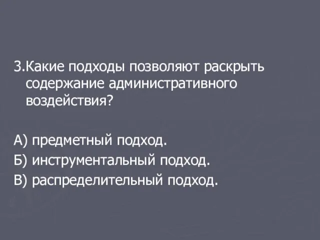 3.Какие подходы позволяют раскрыть содержание административного воздействия? А) предметный подход. Б) инструментальный подход. В) распределительный подход.