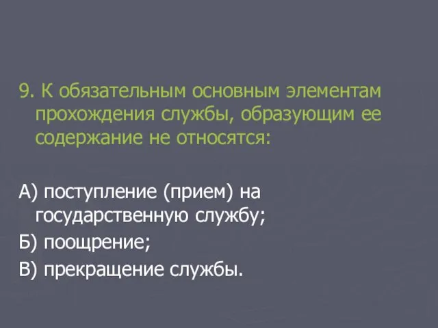 9. К обязательным основным элементам прохождения службы, образующим ее содержание не относятся: