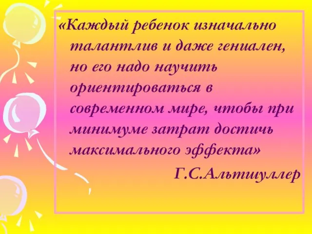 «Каждый ребенок изначально талантлив и даже гениален, но его надо научить ориентироваться