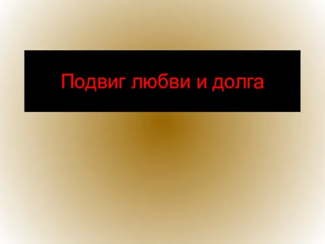 Подвиг любви и долга