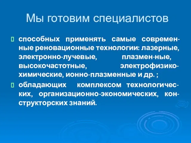 Мы готовим специалистов способных применять самые современ-ные реновационные технологии: лазерные, электронно-лучевые, плазмен-ные,