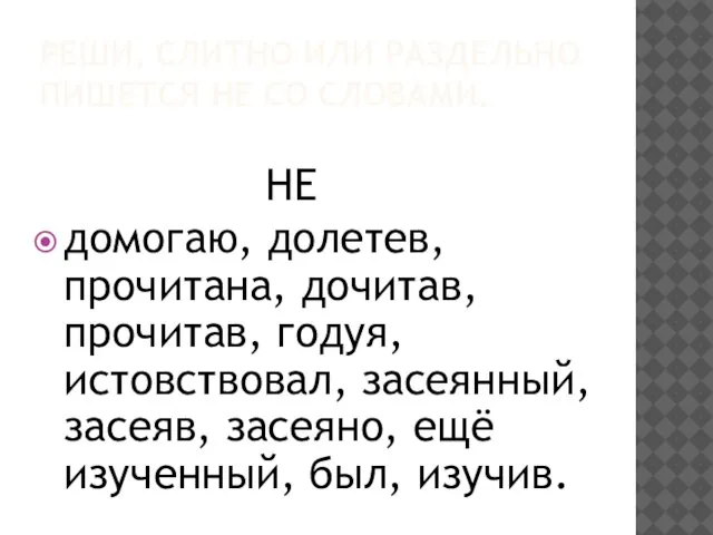 РЕШИ, СЛИТНО ИЛИ РАЗДЕЛЬНО ПИШЕТСЯ НЕ СО СЛОВАМИ. НЕ домогаю, долетев, прочитана,