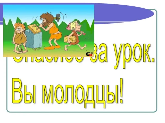 Спасибо за урок. Вы молодцы!