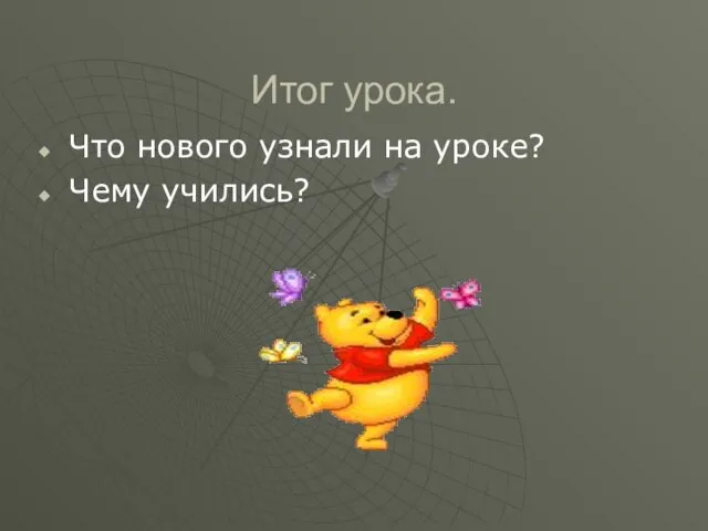 Итог урока. Что нового узнали на уроке? Чему учились?