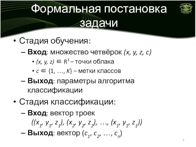 Формальная постановка задачи Стадия обучения: Вход: множество четвёрок (x, y, z, c)