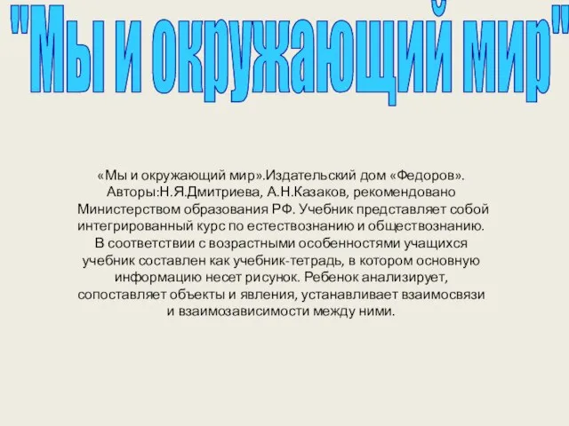 «Мы и окружающий мир».Издательский дом «Федоров». Авторы:Н.Я.Дмитриева, А.Н.Казаков, рекомендовано Министерством образования РФ.