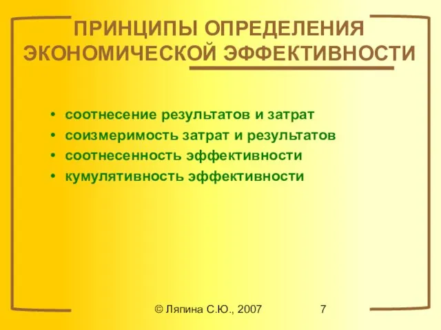 © Ляпина С.Ю., 2007 ПРИНЦИПЫ ОПРЕДЕЛЕНИЯ ЭКОНОМИЧЕСКОЙ ЭФФЕКТИВНОСТИ соотнесение результатов и затрат