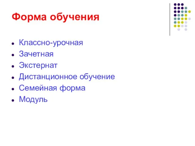 Форма обучения Классно-урочная Зачетная Экстернат Дистанционное обучение Семейная форма Модуль