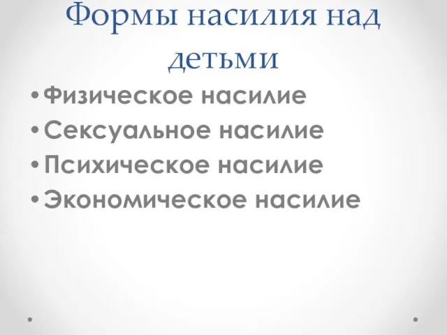 Формы насилия над детьми Физическое насилие Сексуальное насилие Психическое насилие Экономическое насилие