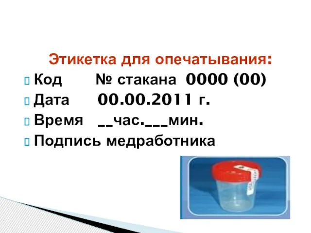 Этикетка для опечатывания: Код № стакана 0000 (00) Дата 00.00.2011 г. Время __час.___мин. Подпись медработника