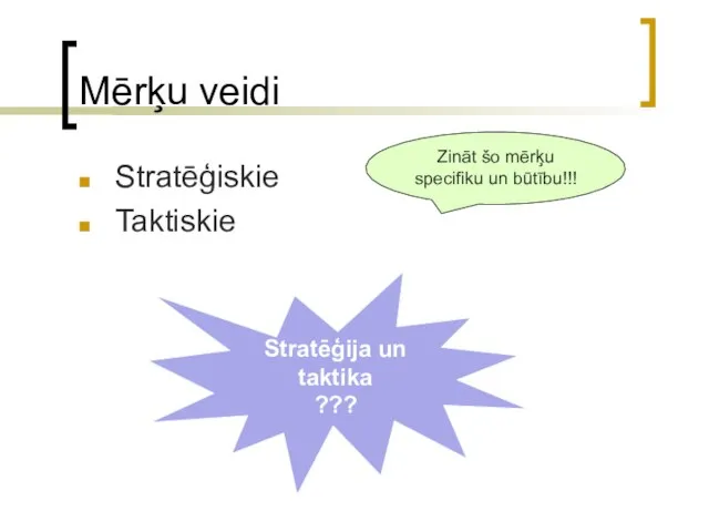 Mērķu veidi Stratēģiskie Taktiskie Stratēģija un taktika ??? Zināt šo mērķu specifiku un būtību!!!