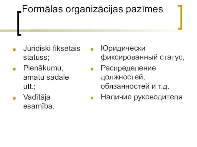 Formālas organizācijas pazīmes Juridiski fiksētais statuss; Pienākumu, amatu sadale utt.; Vadītāja esamība.