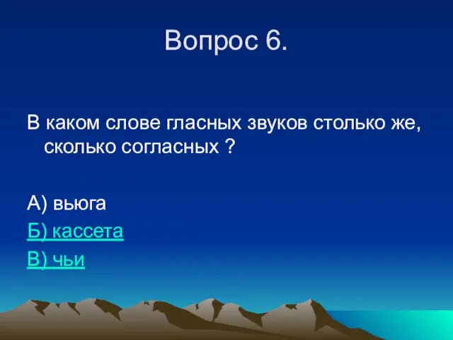 Вопрос 6. В каком слове гласных звуков столько же, сколько согласных ?