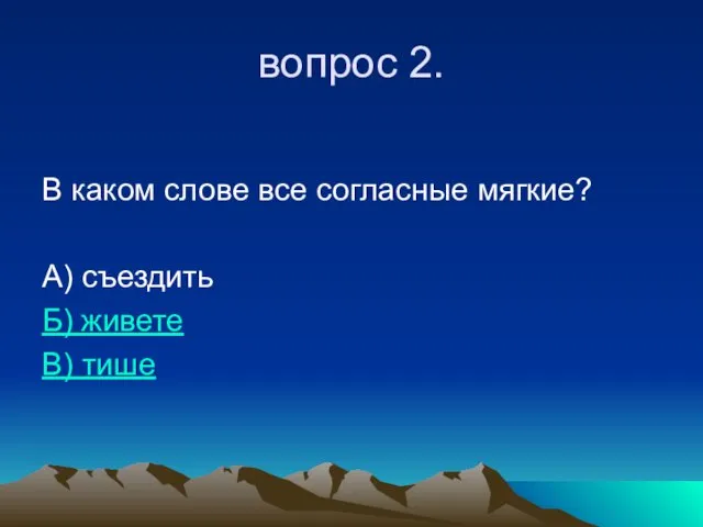 вопрос 2. В каком слове все согласные мягкие? А) съездить Б) живете В) тише