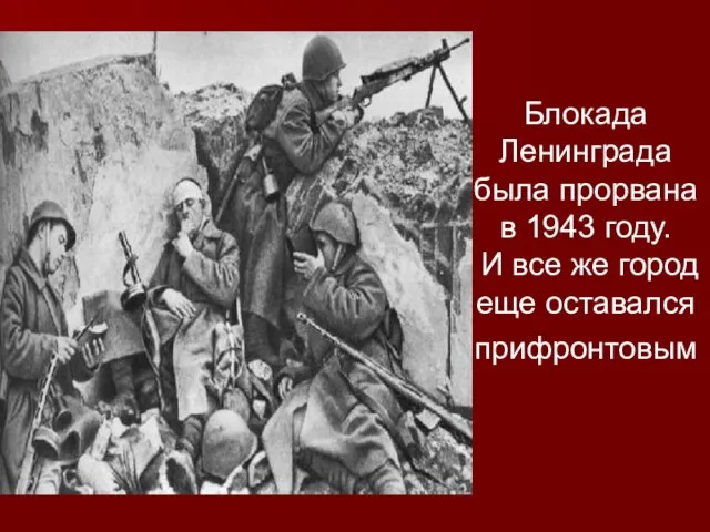 Блокада Ленинграда была прорвана в 1943 году. И все же город еще оставался прифронтовым