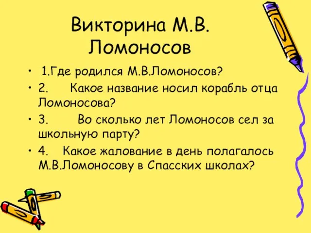 Викторина М.В.Ломоносов 1.Где родился М.В.Ломоносов? 2. Какое название носил корабль отца Ломоносова?